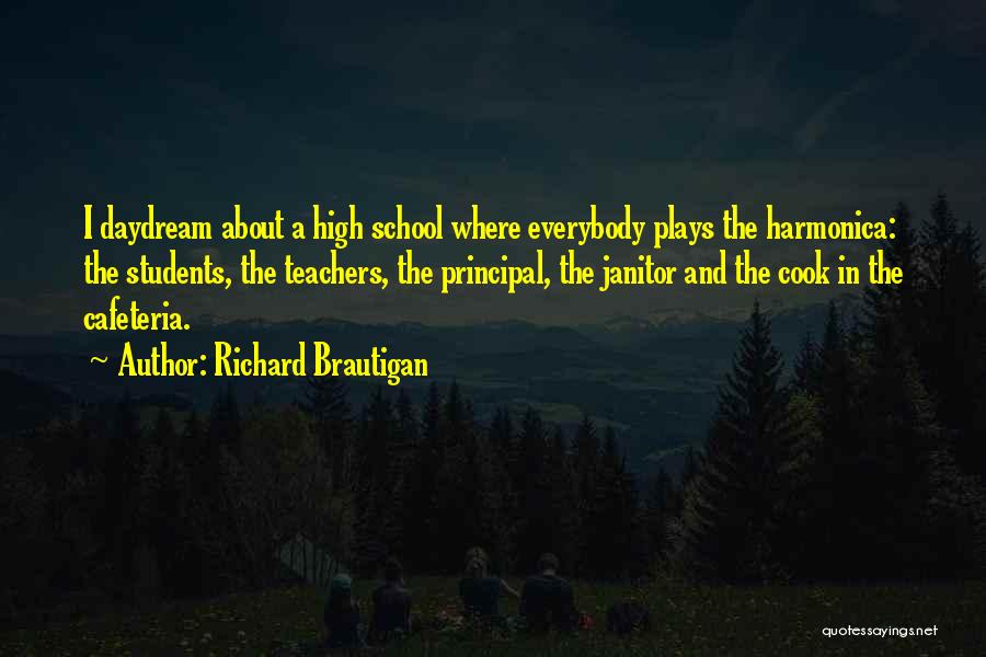 Richard Brautigan Quotes: I Daydream About A High School Where Everybody Plays The Harmonica: The Students, The Teachers, The Principal, The Janitor And