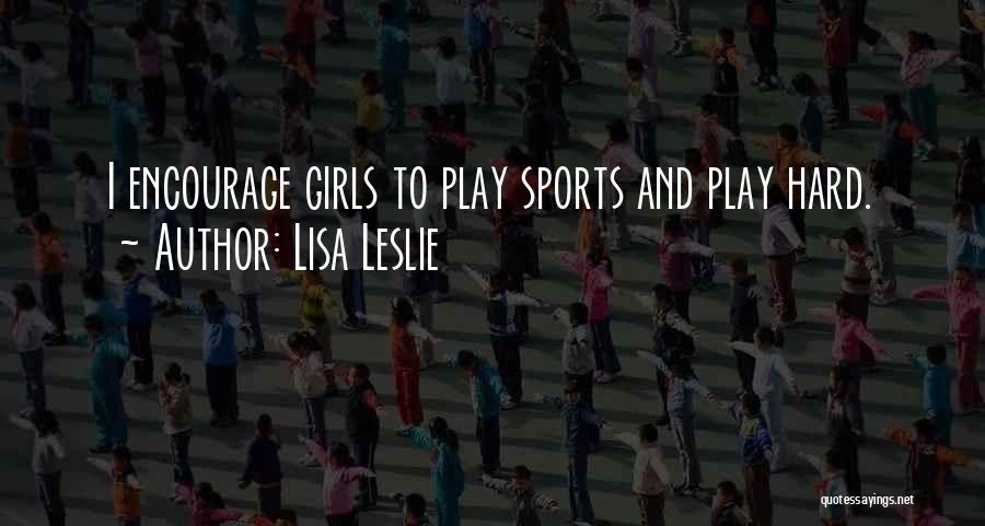 Lisa Leslie Quotes: I Encourage Girls To Play Sports And Play Hard.