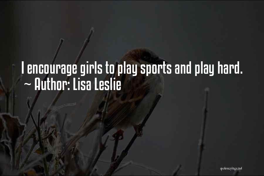 Lisa Leslie Quotes: I Encourage Girls To Play Sports And Play Hard.