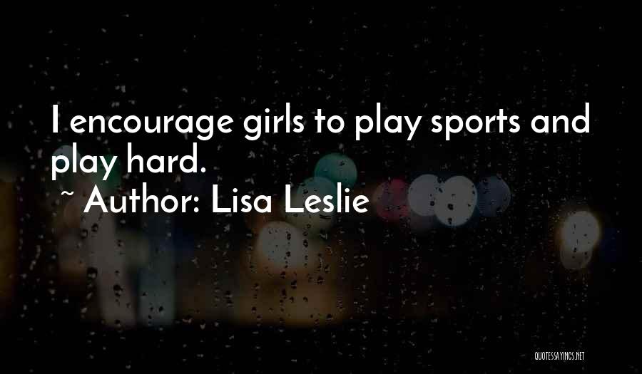 Lisa Leslie Quotes: I Encourage Girls To Play Sports And Play Hard.