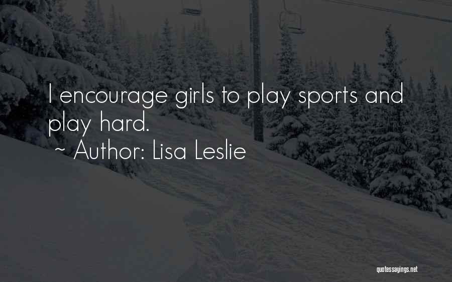 Lisa Leslie Quotes: I Encourage Girls To Play Sports And Play Hard.