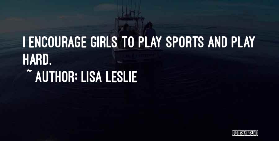 Lisa Leslie Quotes: I Encourage Girls To Play Sports And Play Hard.