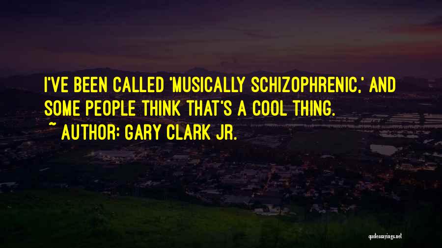 Gary Clark Jr. Quotes: I've Been Called 'musically Schizophrenic,' And Some People Think That's A Cool Thing.