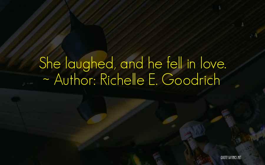 Richelle E. Goodrich Quotes: She Laughed, And He Fell In Love.