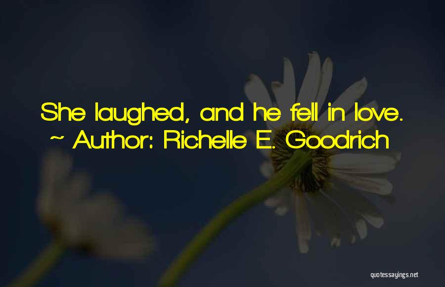 Richelle E. Goodrich Quotes: She Laughed, And He Fell In Love.