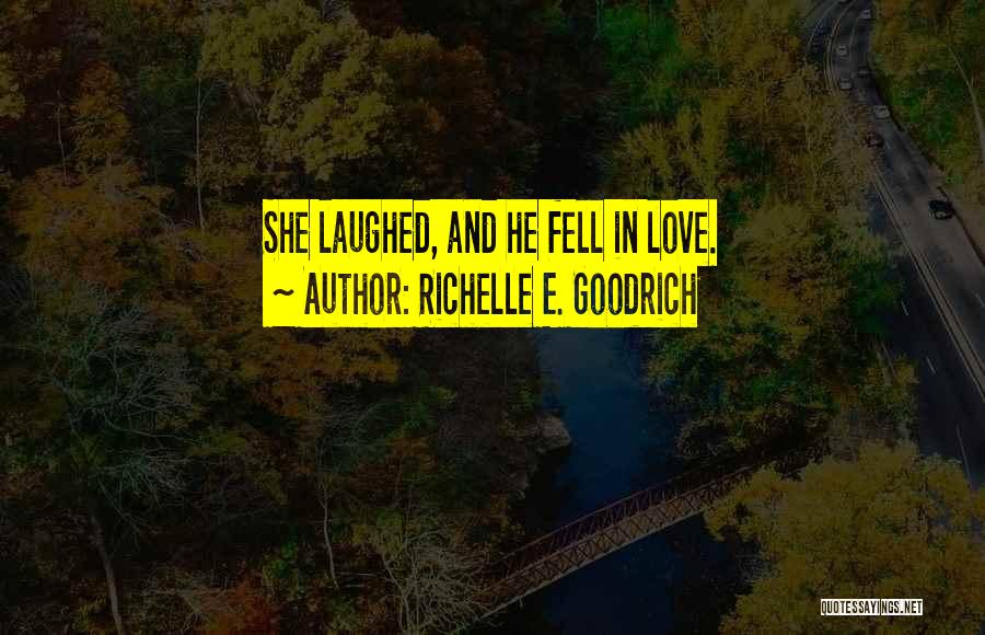 Richelle E. Goodrich Quotes: She Laughed, And He Fell In Love.