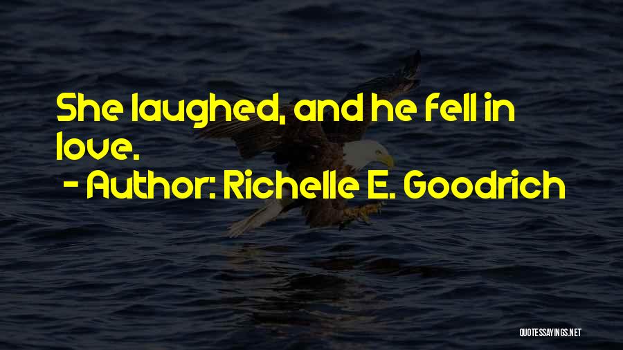 Richelle E. Goodrich Quotes: She Laughed, And He Fell In Love.
