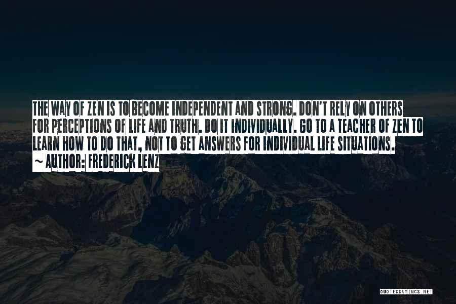 Frederick Lenz Quotes: The Way Of Zen Is To Become Independent And Strong. Don't Rely On Others For Perceptions Of Life And Truth.