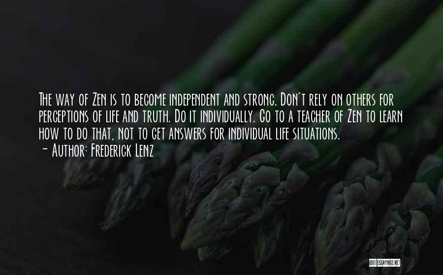 Frederick Lenz Quotes: The Way Of Zen Is To Become Independent And Strong. Don't Rely On Others For Perceptions Of Life And Truth.