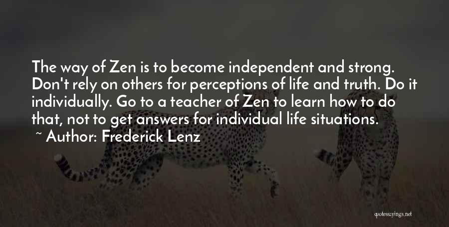 Frederick Lenz Quotes: The Way Of Zen Is To Become Independent And Strong. Don't Rely On Others For Perceptions Of Life And Truth.