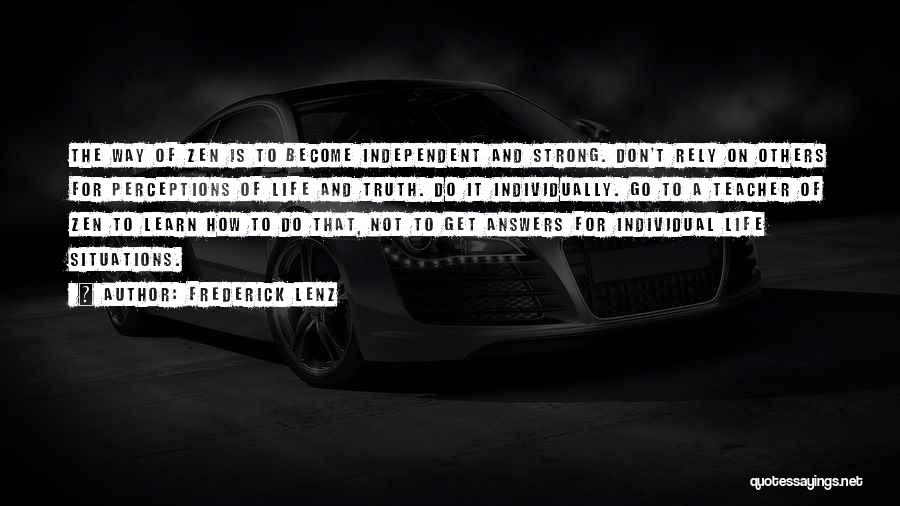 Frederick Lenz Quotes: The Way Of Zen Is To Become Independent And Strong. Don't Rely On Others For Perceptions Of Life And Truth.