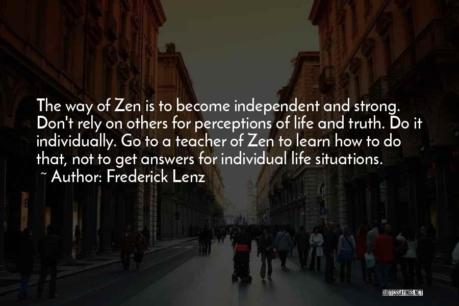 Frederick Lenz Quotes: The Way Of Zen Is To Become Independent And Strong. Don't Rely On Others For Perceptions Of Life And Truth.