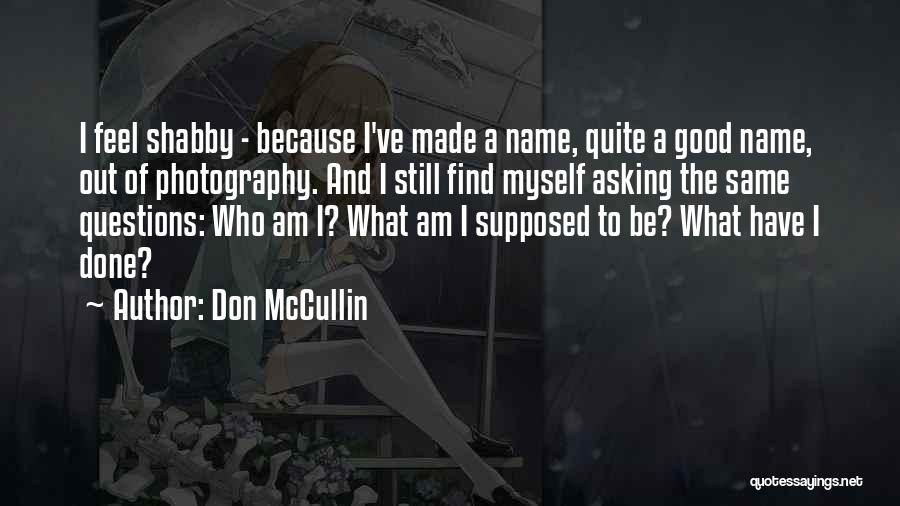 Don McCullin Quotes: I Feel Shabby - Because I've Made A Name, Quite A Good Name, Out Of Photography. And I Still Find