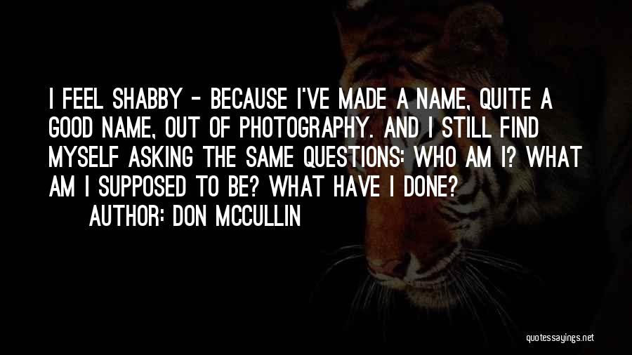 Don McCullin Quotes: I Feel Shabby - Because I've Made A Name, Quite A Good Name, Out Of Photography. And I Still Find