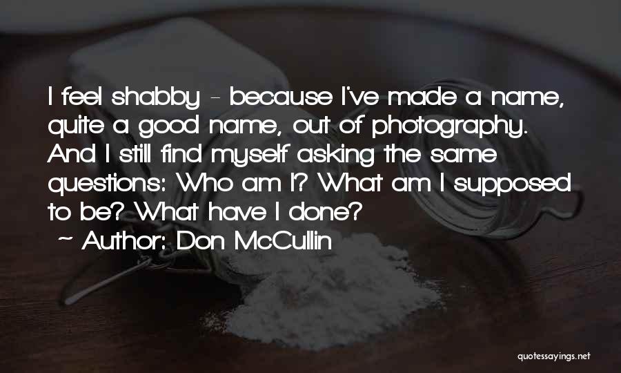 Don McCullin Quotes: I Feel Shabby - Because I've Made A Name, Quite A Good Name, Out Of Photography. And I Still Find