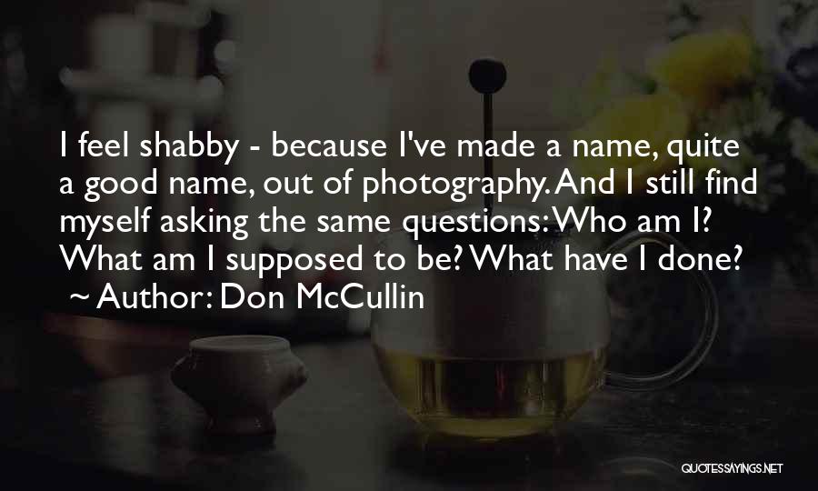 Don McCullin Quotes: I Feel Shabby - Because I've Made A Name, Quite A Good Name, Out Of Photography. And I Still Find