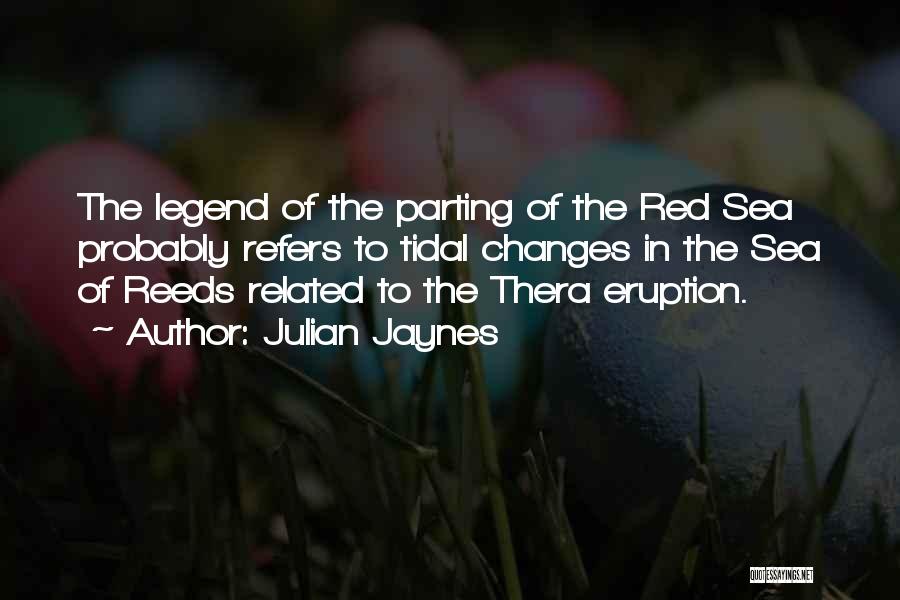 Julian Jaynes Quotes: The Legend Of The Parting Of The Red Sea Probably Refers To Tidal Changes In The Sea Of Reeds Related