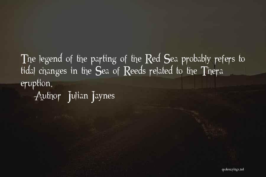 Julian Jaynes Quotes: The Legend Of The Parting Of The Red Sea Probably Refers To Tidal Changes In The Sea Of Reeds Related