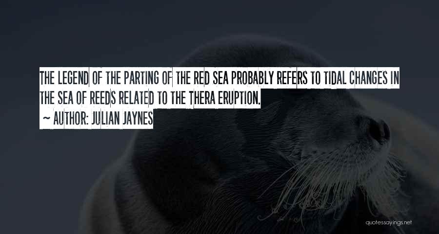 Julian Jaynes Quotes: The Legend Of The Parting Of The Red Sea Probably Refers To Tidal Changes In The Sea Of Reeds Related