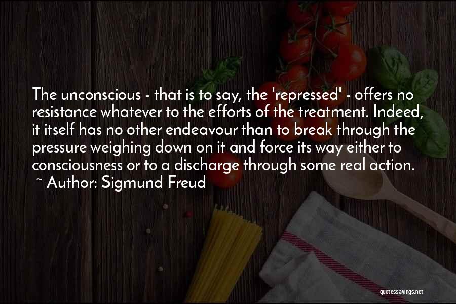 Sigmund Freud Quotes: The Unconscious - That Is To Say, The 'repressed' - Offers No Resistance Whatever To The Efforts Of The Treatment.