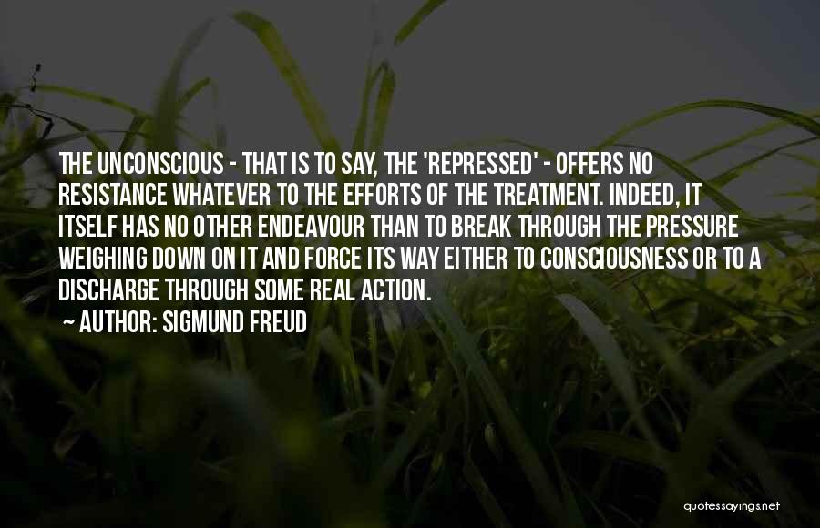 Sigmund Freud Quotes: The Unconscious - That Is To Say, The 'repressed' - Offers No Resistance Whatever To The Efforts Of The Treatment.