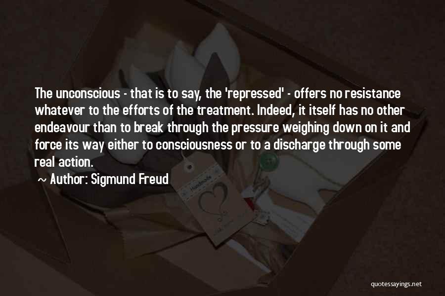 Sigmund Freud Quotes: The Unconscious - That Is To Say, The 'repressed' - Offers No Resistance Whatever To The Efforts Of The Treatment.