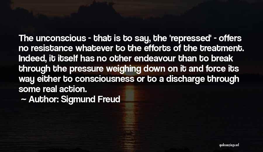 Sigmund Freud Quotes: The Unconscious - That Is To Say, The 'repressed' - Offers No Resistance Whatever To The Efforts Of The Treatment.