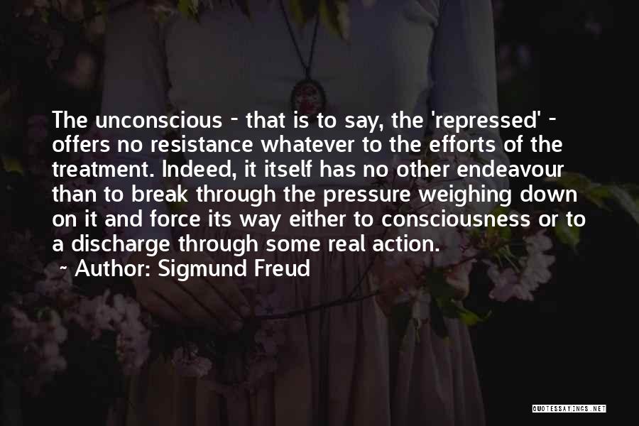 Sigmund Freud Quotes: The Unconscious - That Is To Say, The 'repressed' - Offers No Resistance Whatever To The Efforts Of The Treatment.