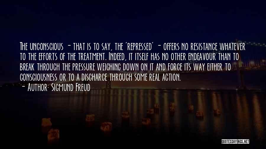 Sigmund Freud Quotes: The Unconscious - That Is To Say, The 'repressed' - Offers No Resistance Whatever To The Efforts Of The Treatment.