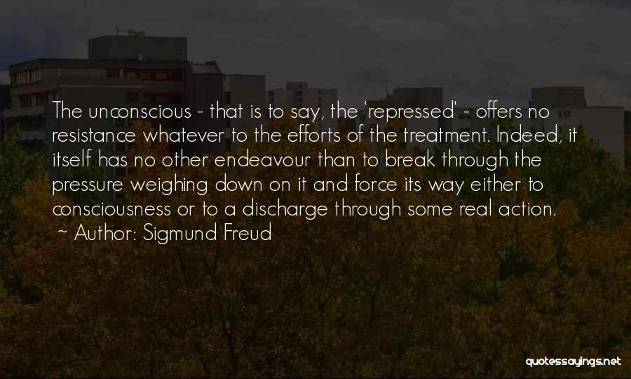 Sigmund Freud Quotes: The Unconscious - That Is To Say, The 'repressed' - Offers No Resistance Whatever To The Efforts Of The Treatment.