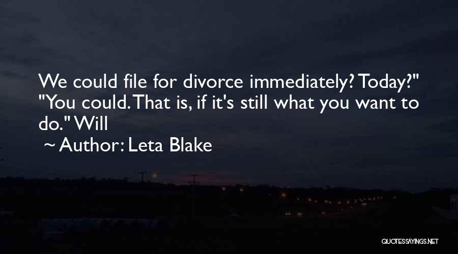 Leta Blake Quotes: We Could File For Divorce Immediately? Today? You Could. That Is, If It's Still What You Want To Do. Will
