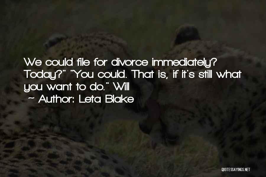 Leta Blake Quotes: We Could File For Divorce Immediately? Today? You Could. That Is, If It's Still What You Want To Do. Will