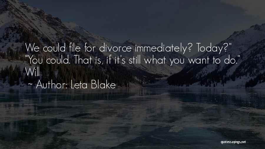 Leta Blake Quotes: We Could File For Divorce Immediately? Today? You Could. That Is, If It's Still What You Want To Do. Will