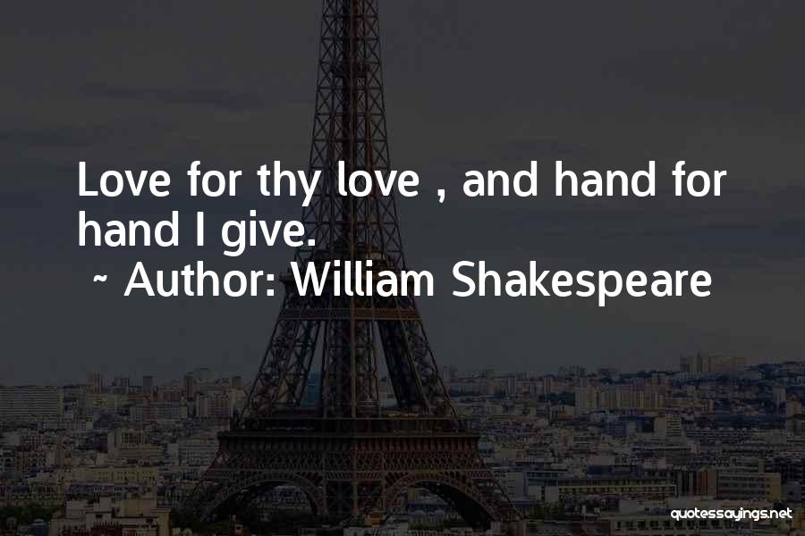 William Shakespeare Quotes: Love For Thy Love , And Hand For Hand I Give.
