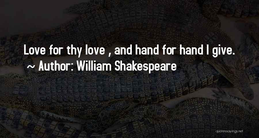 William Shakespeare Quotes: Love For Thy Love , And Hand For Hand I Give.