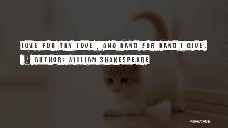 William Shakespeare Quotes: Love For Thy Love , And Hand For Hand I Give.