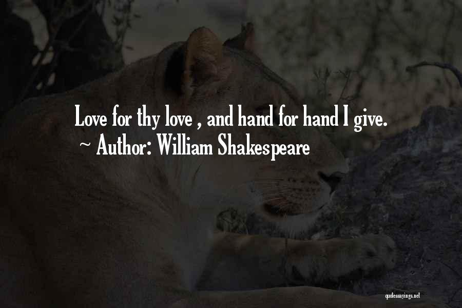 William Shakespeare Quotes: Love For Thy Love , And Hand For Hand I Give.