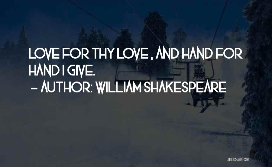 William Shakespeare Quotes: Love For Thy Love , And Hand For Hand I Give.