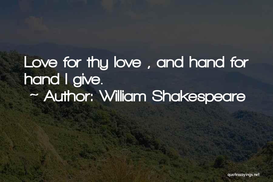 William Shakespeare Quotes: Love For Thy Love , And Hand For Hand I Give.