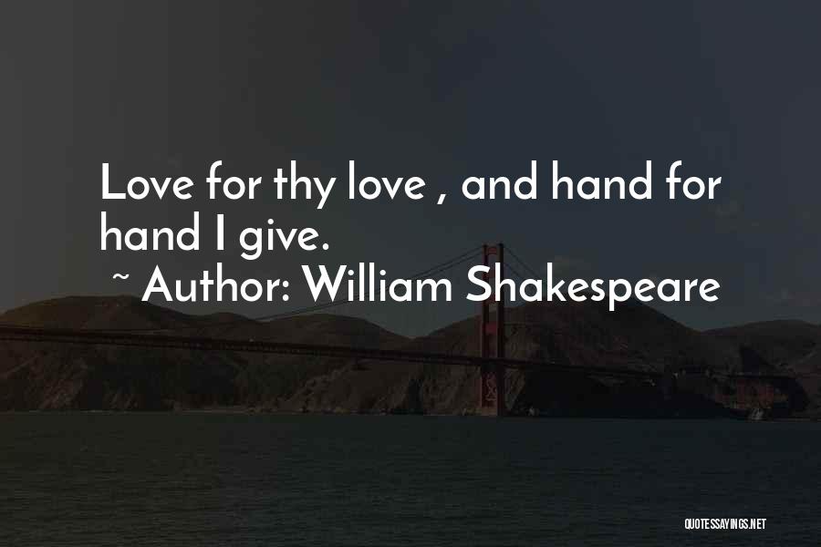 William Shakespeare Quotes: Love For Thy Love , And Hand For Hand I Give.