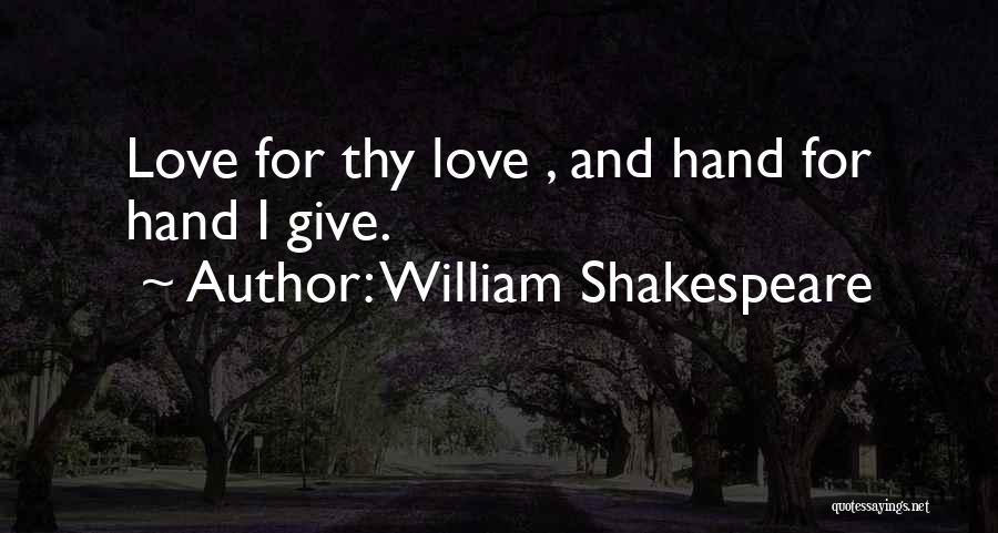 William Shakespeare Quotes: Love For Thy Love , And Hand For Hand I Give.