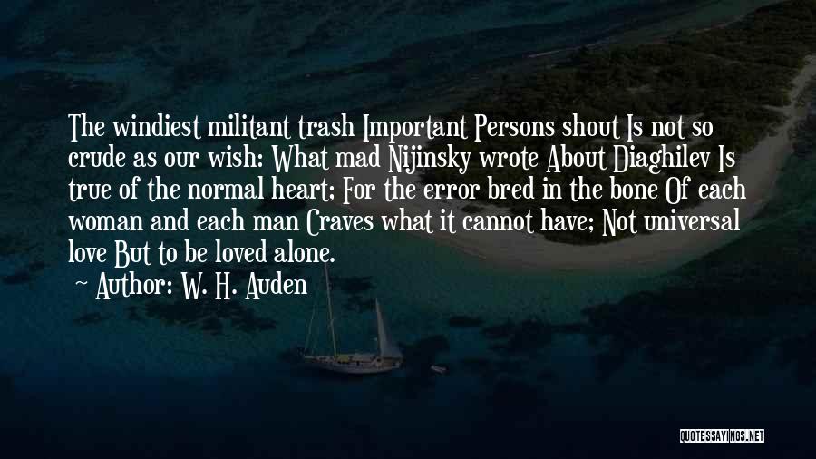W. H. Auden Quotes: The Windiest Militant Trash Important Persons Shout Is Not So Crude As Our Wish: What Mad Nijinsky Wrote About Diaghilev
