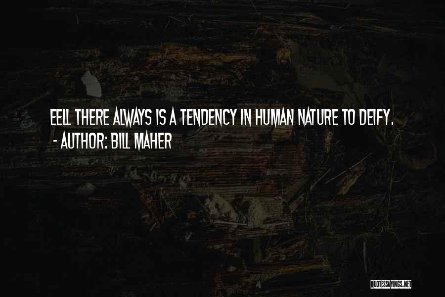 Bill Maher Quotes: Eell There Always Is A Tendency In Human Nature To Deify.