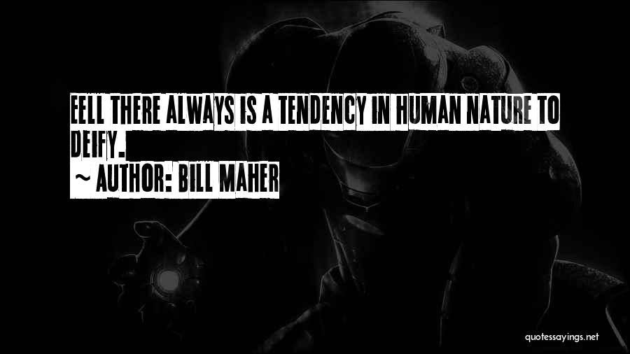 Bill Maher Quotes: Eell There Always Is A Tendency In Human Nature To Deify.