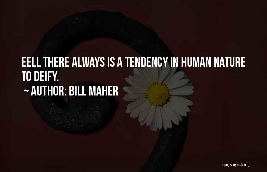 Bill Maher Quotes: Eell There Always Is A Tendency In Human Nature To Deify.