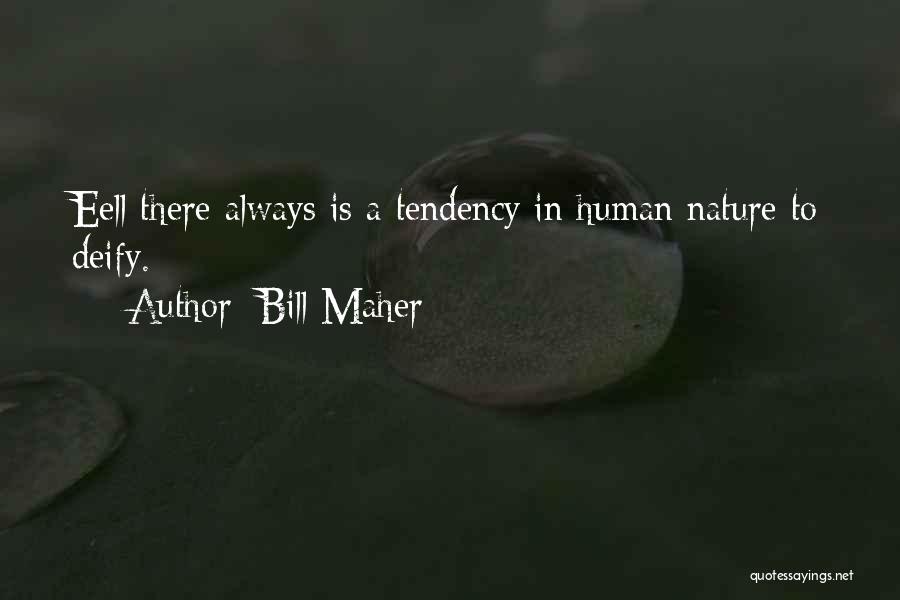 Bill Maher Quotes: Eell There Always Is A Tendency In Human Nature To Deify.