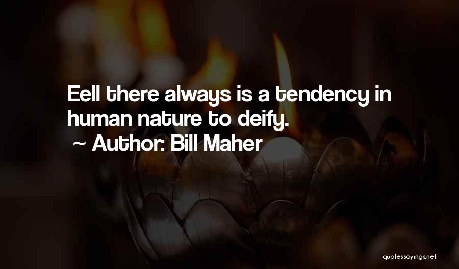 Bill Maher Quotes: Eell There Always Is A Tendency In Human Nature To Deify.
