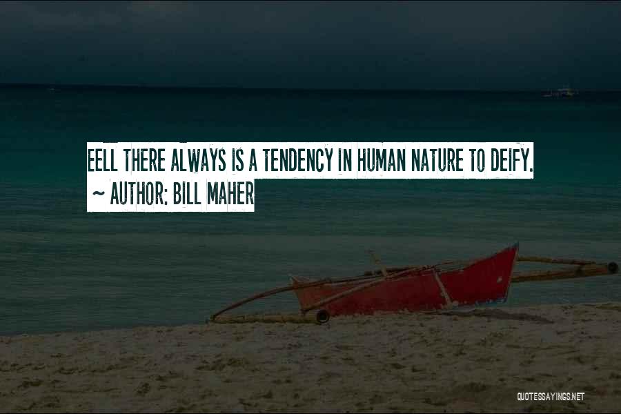 Bill Maher Quotes: Eell There Always Is A Tendency In Human Nature To Deify.
