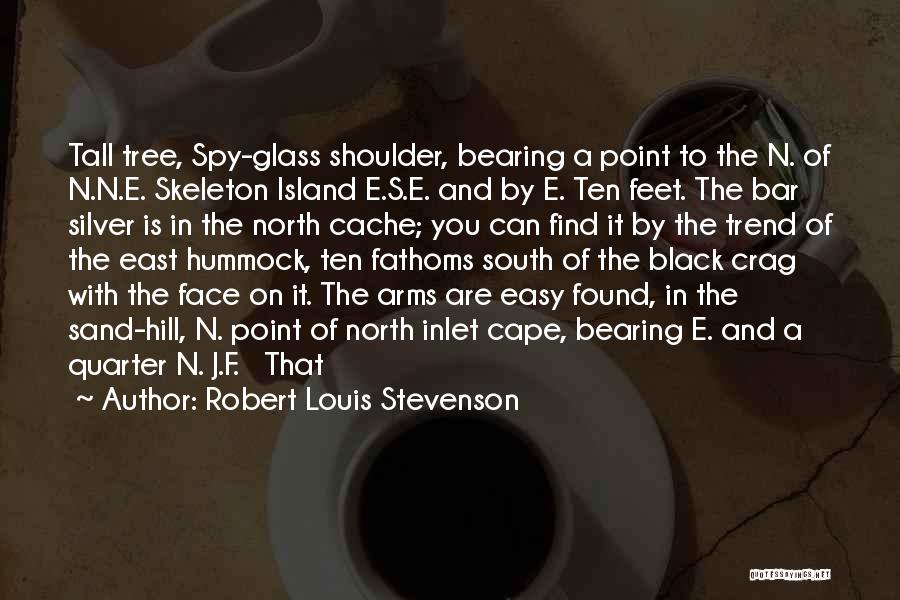 Robert Louis Stevenson Quotes: Tall Tree, Spy-glass Shoulder, Bearing A Point To The N. Of N.n.e. Skeleton Island E.s.e. And By E. Ten Feet.