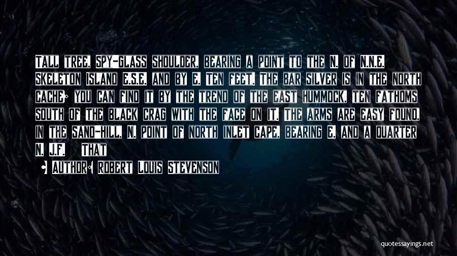 Robert Louis Stevenson Quotes: Tall Tree, Spy-glass Shoulder, Bearing A Point To The N. Of N.n.e. Skeleton Island E.s.e. And By E. Ten Feet.